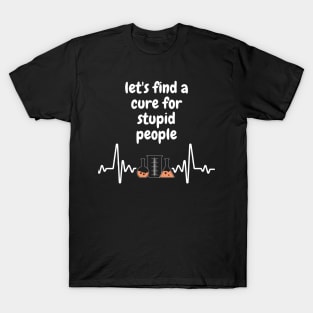 let's find a cure for stupid people T-Shirt